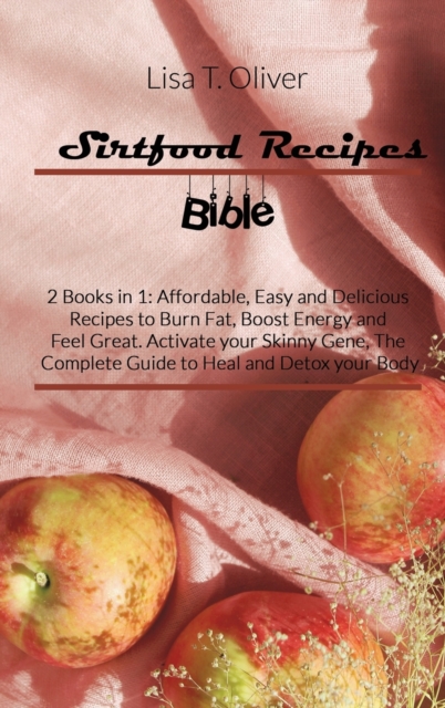 Sirtfood Recipes Bible : 2 Books in 1: Affordable, Easy and Delicious Recipes to Burn Fat, Boost Energy and Feel Great. Activate your Skinny Gene, The Complete Guide to Heal and Detox your Body, Hardback Book
