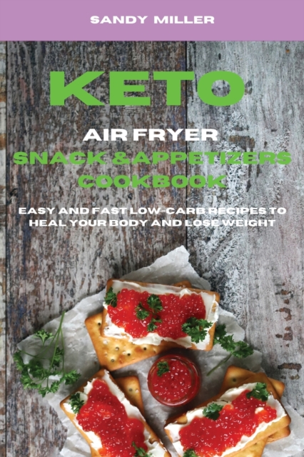 Keto Air fryer Snack & Appetizers Cookbook : Easy and Fast Low-Carb Recipes to Heal Your Body and Lose Weight, Paperback / softback Book