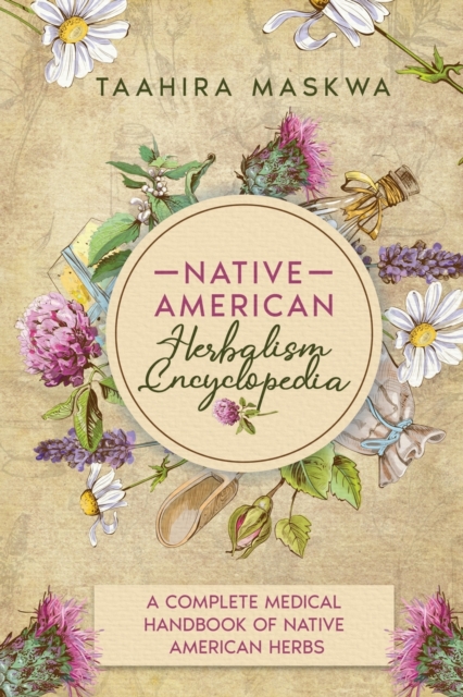 Native American Herbalism Encyclopedia : A Complete Medical Handbook of Native American Herbs, Paperback / softback Book