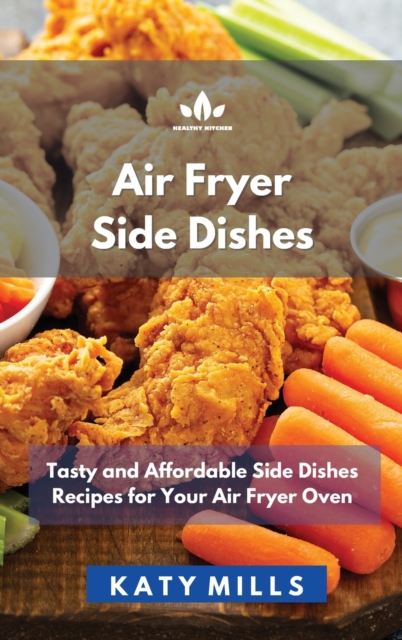 A&#1110;r Fryer Side D&#1110;&#1109;h&#1077;&#1109; : Tasty and Affordable Side Dishes Recipes for Your Air Fryer Oven, Hardback Book