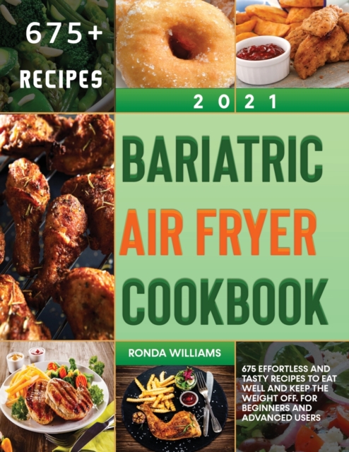 Bariatric Air Fryer Cookbook 2021 : 675 Effortless and Tasty Recipes to Eat Well and Keep the Weight Off. For Beginners and Advanced Users, Paperback / softback Book