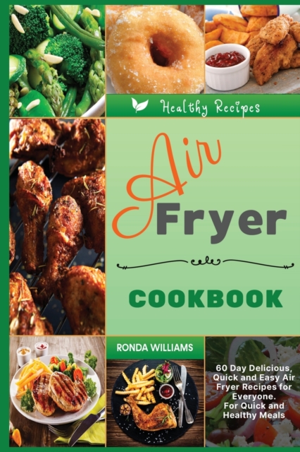 Air Fryer Cookbook : 60 Day Delicious, Quick and Easy Air Fryer Recipes for Everyone. For Quick and Healthy Meals, Paperback / softback Book