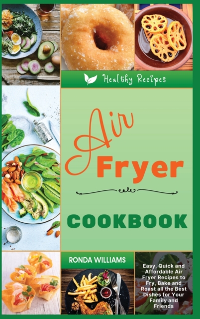Air Fryer Cookbook on a Budget : Easy, Quick and Affordable Air Fryer Recipes to Fry, Bake and Roast all the Best Dishes for Your Family and Friends, Hardback Book