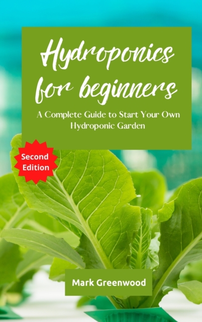 Hydroponics for Beginners : A Complete Guide to Start Your Own Hydroponic Garden, Hardback Book