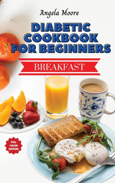 Diabetic Cookbook for Beginners - Breakfast Recipes : Great-tasting, Easy, and Healthy Recipes for Every Day, Hardback Book