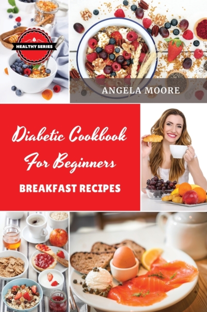 Diabetic Cookbook for Beginners - Breakfast Recipes : 57 Great-tasting, Easy, and Healthy Recipes for Every Day, Paperback / softback Book