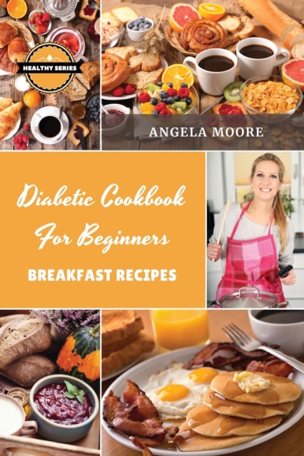 Diabetic Cookbook for Beginners - Breakfast Recipes : 59 Great-tasting, Easy, and Healthy Recipes for Every Day, Paperback / softback Book