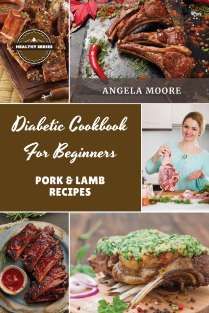 Diabetic Cookbook for Beginners - Pork and Lamb : 56 Great-tasting, Easy, and Healthy Recipes for Every Day, Paperback / softback Book