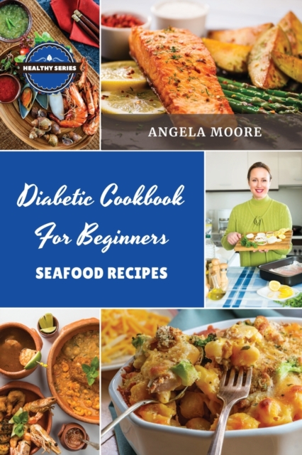 Diabetic Cookbook for Beginners - Seafood Recipes : 56 Great-tasting, Easy, and Healthy Recipes for Every Day, Paperback / softback Book