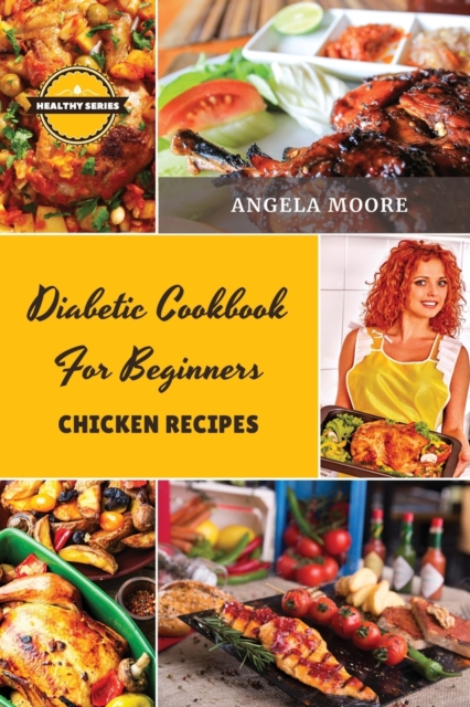 Diabetic Cookbook for Beginners - Chicken Recipes : 55 Great-tasting, Easy, and Healthy Recipes for Every Day, Paperback / softback Book