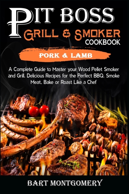 Pit Boss Wood Pellet Grill and Smoker Cookbook - Pork and Lamb : Recipes and Techniques for the Most Flavorful and Delicious Barbecue, Paperback / softback Book