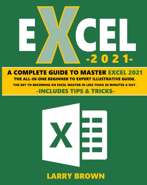 Excel 2021 : A Complete Step-by-Step Illustrative Guide from Beginner to Expert. Includes Tips & Tricks, Paperback / softback Book