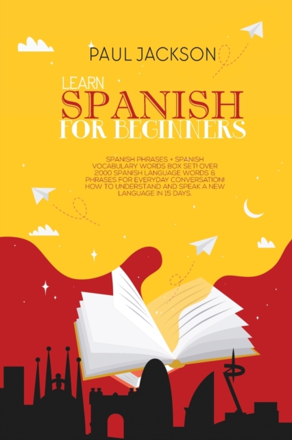Learn Spanish For Beginner's : Spanish Phrases + Spanish Vocabulary Words Box Set! Over 2000 Spanish Language Words & Phrases for Everyday Conversation! How to Understand and Speak a New language in 1, Paperback / softback Book