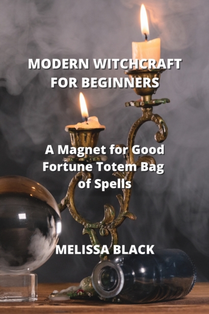 Modern Witchcraft for Beginners : A Magnet for Good Fortune Totem Bag of Spells, Paperback / softback Book