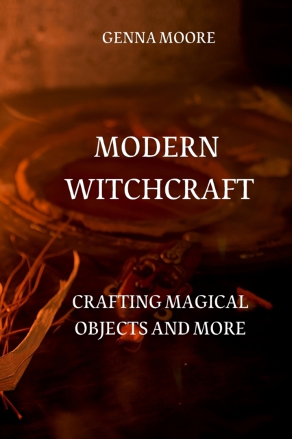 Modern Witchcraft : Crafting Magical Objects and More, Paperback / softback Book