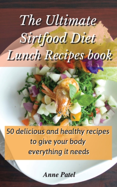 The Ultimate Sirtfood Diet Lunch Recipes book : 50 delicious and healthy recipes to give your body everything it needs, Hardback Book