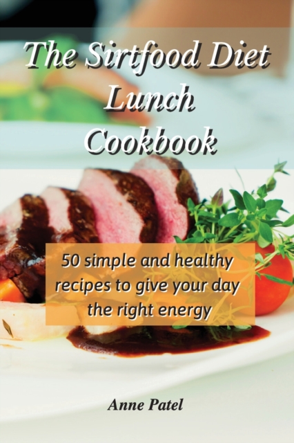 The Sirtfood Diet Lunch Cookbook : 50 simple and healthy recipes to give your day the right energy, Paperback / softback Book