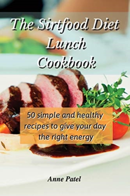 The Sirtfood Diet Lunch Cookbook : 50 simple and healthy recipes to give your day the right energy, Paperback / softback Book