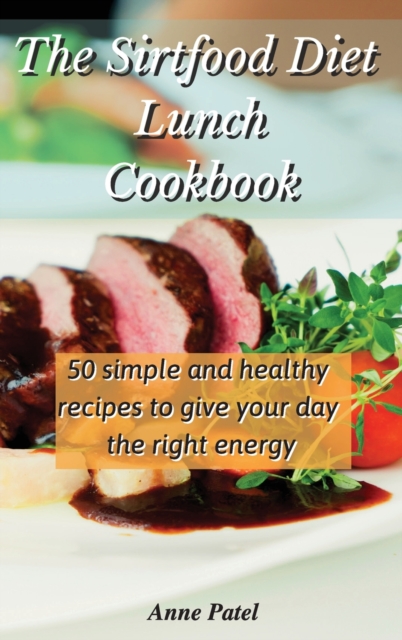 The Sirtfood Diet Lunch Cookbook : 50 simple and healthy recipes to give your day the right energy, Hardback Book
