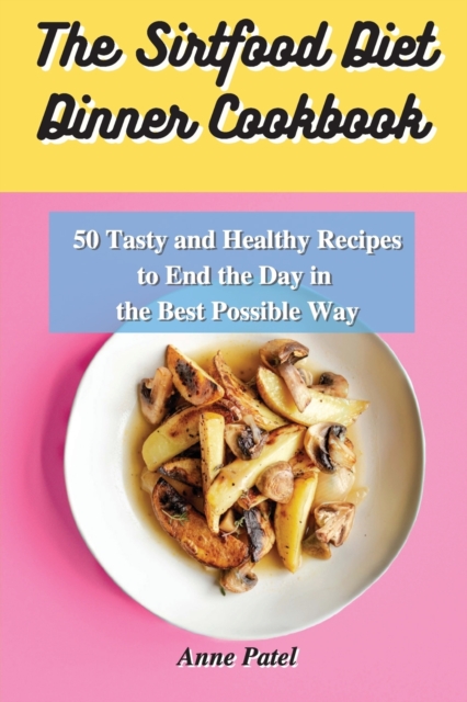 The Sirtfood Diet Dinner Cookbook : 50 tasty and healthy recipes to end the day in the best possible way, Paperback / softback Book
