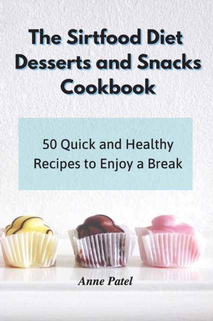 The Sirtfood Diet Desserts and Snacks Cookbook : 50 unmissable recipes to enjoy sweet and healthy moments of relaxation, Paperback / softback Book