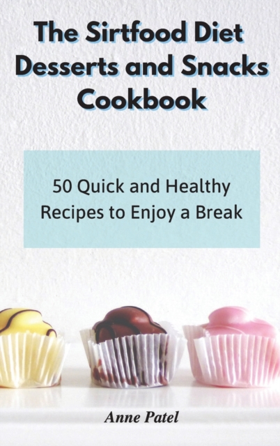The Sirtfood Diet Desserts and Snacks Cookbook : 50 quick and healthy recipes to enjoy a break, Hardback Book
