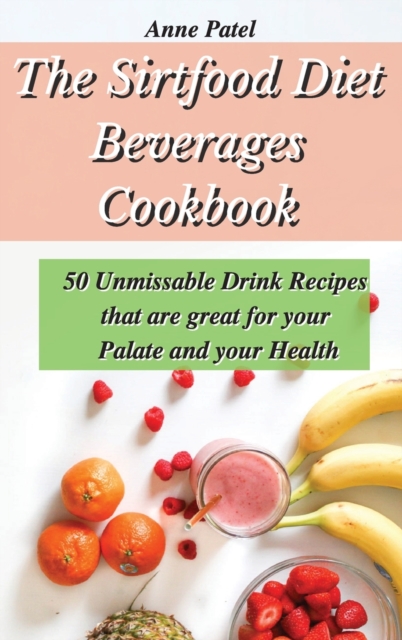 The Sirtfood Diet Beverages Cookbook : 50 unmissable drink recipes that are great for your palate and your health, Hardback Book