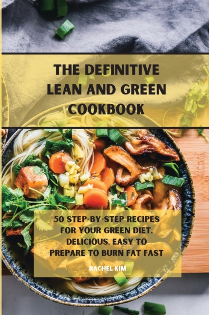 The Definitive Lean and Green Cookbook : 50 step-by-step recipes for your Green diet, delicious, easy to prepare to burn fat fast, Paperback / softback Book