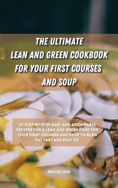 The Ultimate Lean and Green Cookbook for Your first Courses and Soup : 50 step-by-step easy and affordable recipes for Lean and Green food for your first courses and soup to burn fat fast and stay fit, Hardback Book