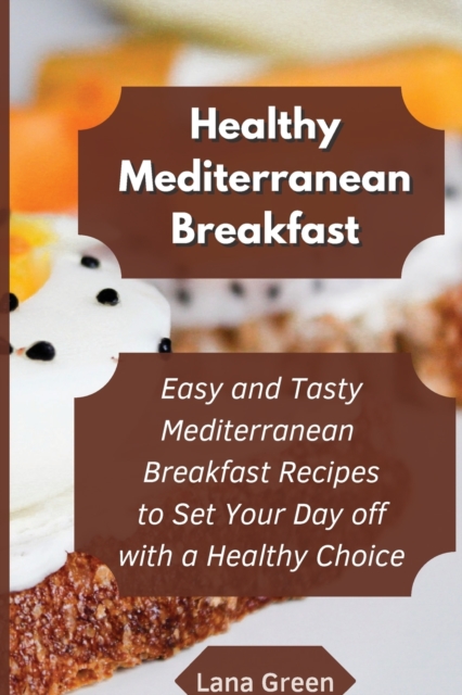 Healthy Mediterranean Breakfast : Easy and Tasty Mediterranean Breakfast Recipes to Set Your Day off with a Healthy Choice, Paperback / softback Book