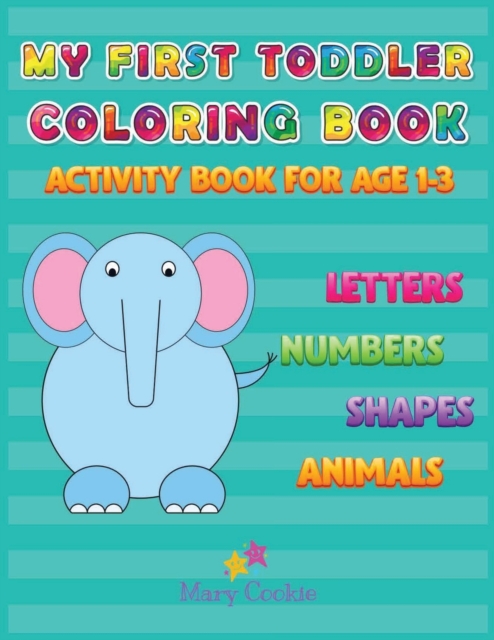My First Toddler Coloring Book : Activity Book for Age 1-3, Letters Numbers Shapes Animals, Paperback / softback Book
