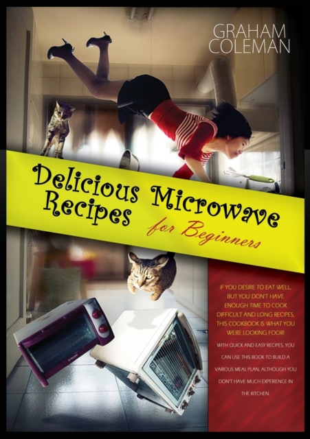 Microwave Meal Prep Recipes : If You Desire to Eat Well, But You Don't Have Enough Time to Cook Difficult and Long Recipes, This Cookbook Is What You Were Looking For! with Quick and Easy Recipes, You, Paperback / softback Book