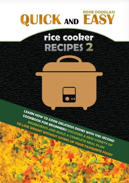 Quick and Easy Rice Cooker Recipes 2 : Learn How to Cook Delicious Rice Meals with This Complete Cookbook for Beginners! Discover How to Lose Weight Without Starving with a Multitude of Recipes That W, Paperback / softback Book