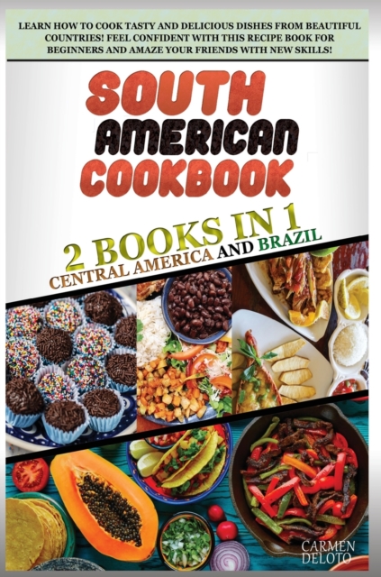 South American Cookbook : 2 BOOKS IN 1: Brazil and Central America. Learn how to cook tasty and delicious dishes from beautiful countries! feel confident with this recipe book for beginners and amaze, Hardback Book