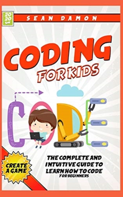 Coding For Kids : The Complete And Intuitive Guide to Learn How To Code, Hardback Book