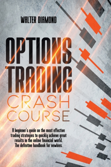 Options Trading Crash Course : A Beginner's Guide On Effective Trading Strategies To Quickly Achieve Great Results In The Online Financial World The Definitive Handbook For Newbies., Paperback / softback Book