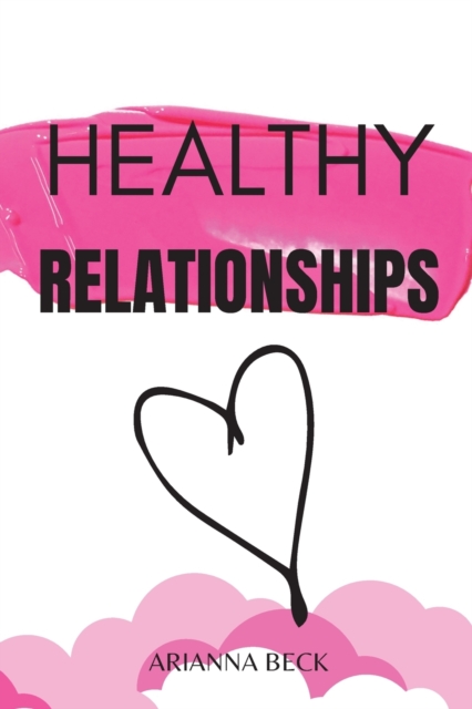 Healthy Relationships : How to Overcome Anxiety in Relationships, Couple Conflicts, and Insecurities in Love, Paperback / softback Book
