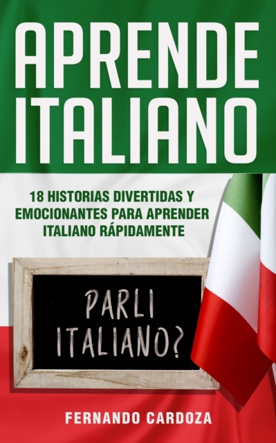 Aprende Italiano : 18 Historias Divertidas Y Emocionantes Para Aprender Rapidamente italiano - Amplia Tu Vocabulario Y Mejora La Comprension - !Puedes Decir Adios A La Gramatica Aburrida! Learn Italia, Paperback / softback Book