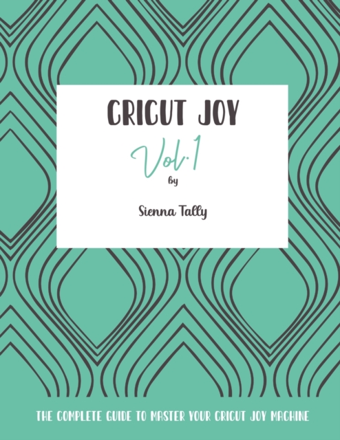 Cricut Joy : The Complete Guide to Master Your Cricut Joy Machine, Paperback / softback Book