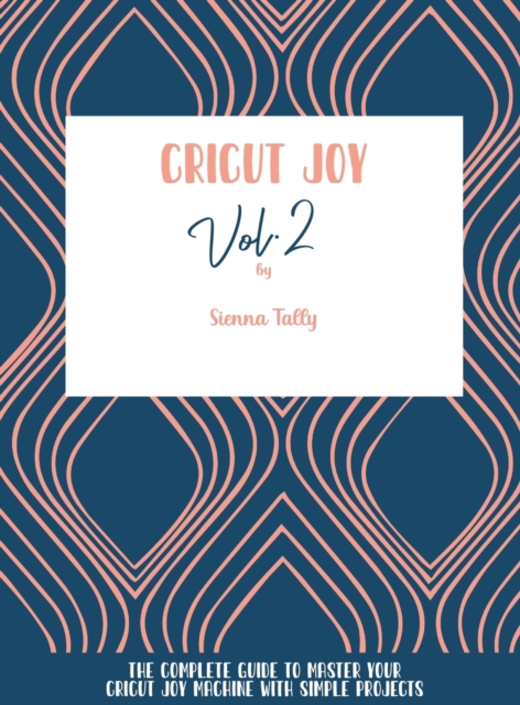 Cricut Joy : The Complete Guide To Master Your Cricut Joy Machine With Simple Projects, Hardback Book