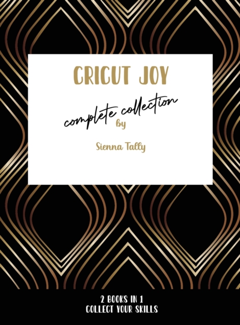 Cricut Joy Complete Collection : Collect Your Skills!, Hardback Book