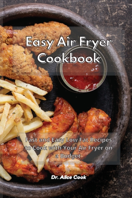 Easy Air Fryer Cookbook : Fast and Easy Low Fat Recipes to Cook with Your Air Fryer on a Budget, Paperback / softback Book