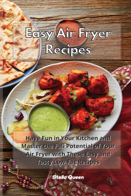 Easy Air Fryer Recipes : Have Fun in Your Kitchen and Master the Full Potential of Your Air Fryer with These Easy and Tasty Low-Fat Recipes, Paperback / softback Book