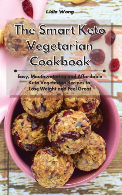 The Smart Keto Vegetarian Cookbook : Easy, Mouthwatering and Affordable Keto Vegetarian Recipes to Lose Weight and Feel Great, Hardback Book