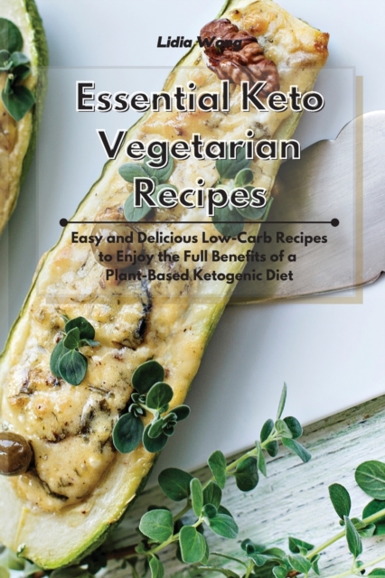 Essential Keto Vegetarian Recipes : Easy and Delicious Low-Carb Recipes to Enjoy the Full Benefits of a Plant-Based Ketogenic Diet, Paperback / softback Book