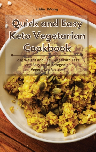 Quick and Easy Keto Vegetarian Cookbook : Lose Weight and Feel Great with Fast and Easy to Do Ketogenic Vegetarian Recipes, Hardback Book