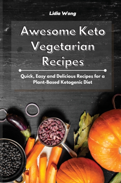Awesome Keto Vegetarian Recipes : Quick, Easy and Delicious Recipes for a Plant-Based Ketogenic Diet, Paperback / softback Book