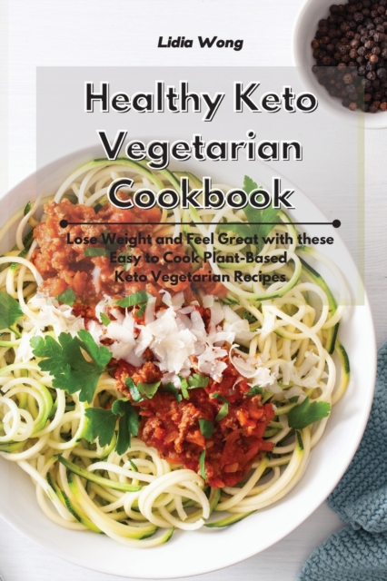 Healthy Keto Vegetarian Cookbook : Lose Weight and Feel Great with these Easy to Cook Plant-Based Keto Vegetarian Recipes, Paperback / softback Book
