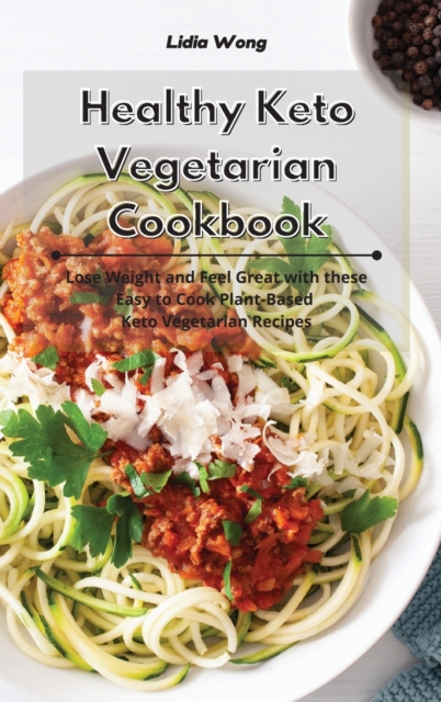 Healthy Keto Vegetarian Cookbook : Lose Weight and Feel Great with these Easy to Cook Plant-Based Keto Vegetarian Recipes, Hardback Book