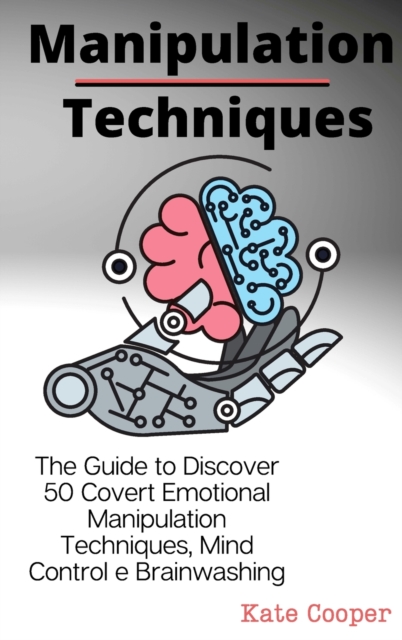 Manipulation Techniques : The Guide to Discover 50 Covert Emotional Manipulation Techniques, Mind Control e Brainwashing, Hardback Book